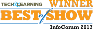 Infocomm 2017 Tech & Learning “Best of Show”